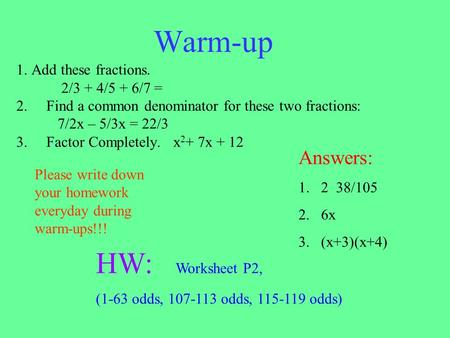 Warm-up 1. Add these fractions. 2/3 + 4/5 + 6/7 = 2.Find a common denominator for these two fractions: 7/2x – 5/3x = 22/3 3.Factor Completely. x 2 + 7x.