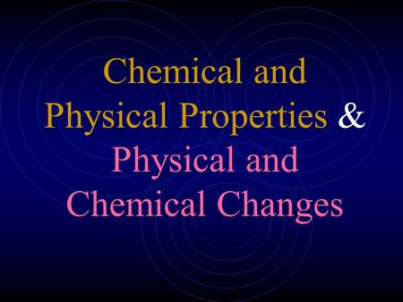 Chemical and Physical Properties & Physical and Chemical Changes.