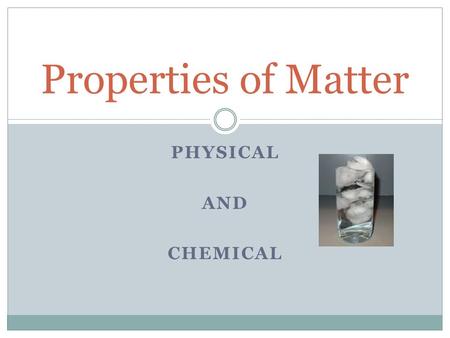 PHYSICAL AND CHEMICAL Properties of Matter. What is the difference between physical and chemical properties? Physical Properties: Can be observed or measured.