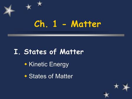 Ch. 1 - Matter I. States of Matter  Kinetic Energy  States of Matter.