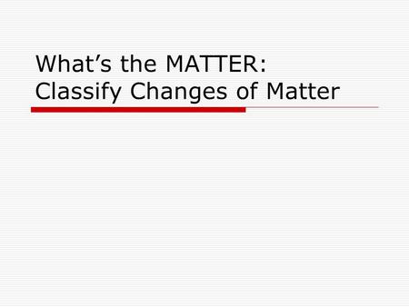 What’s the MATTER: Classify Changes of Matter