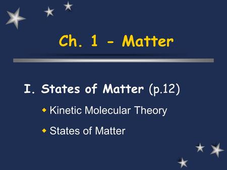 I. States of Matter (p.12) Kinetic Molecular Theory States of Matter