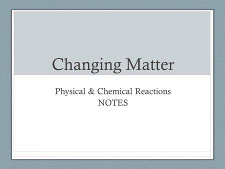 Changing Matter Physical & Chemical Reactions NOTES.