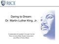 Daring to Dream: Dr. Martin Luther King, Jr. A presentation for grades K through 2 by the Rice University Black Student Association and Office of Public.