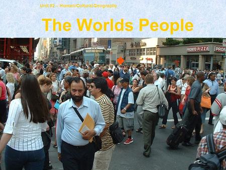 Unit #2 – Human/Cultural Geography The Worlds People.