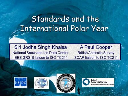 Standards and the International Polar Year Standards and the International Polar Year Siri Jodha Singh Khalsa National Snow and Ice Data Center IEEE GRS-S.