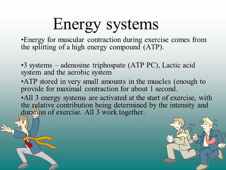Energy systems Energy for muscular contraction during exercise comes from the splitting of a high energy compound (ATP). 3 systems – adenosine triphospate.