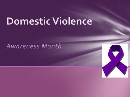 Awareness Month Domestic Violence. ..Willful intimidation, physcial assault, battery, sexual assault, and/or other abusive behavior perpetrated by an.