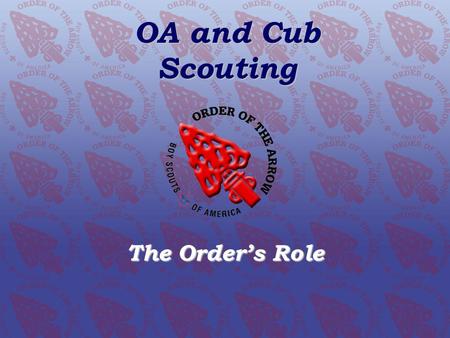 THE OA AND CUB SCOUTING The Orders Role OA and Cub Scouting The Orders Role.