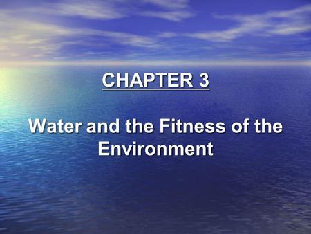 CHAPTER 3 Water and the Fitness of the Environment
