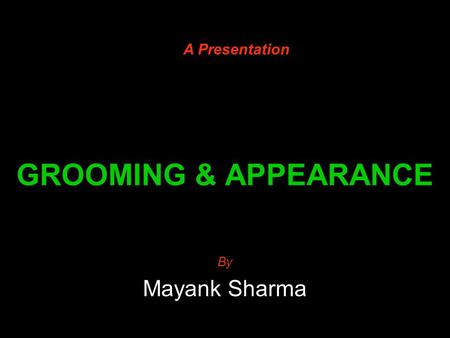 A Presentation GROOMING & APPEARANCE By Mayank Sharma.
