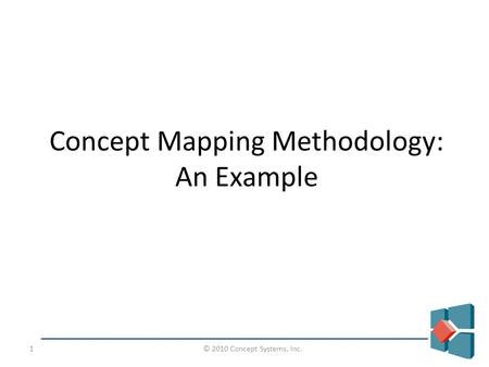 © 2010 Concept Systems, Inc.1 Concept Mapping Methodology: An Example.
