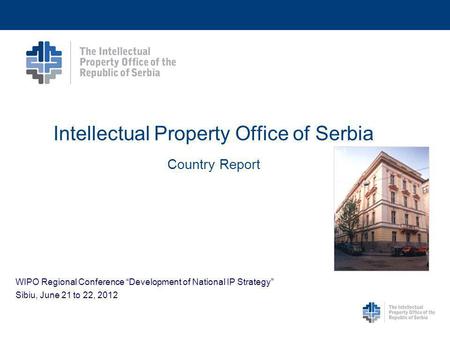 Intellectual Property Office of Serbia Country Report WIPO Regional Conference Development of National IP Strategy Sibiu, June 21 to 22, 2012.