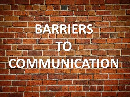 BARRIERS TO COMMUNICATION.