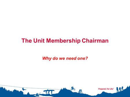 The Unit Membership Chairman Why do we need one?.