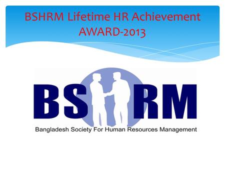 BSHRM Lifetime HR Achievement AWARD-2013. BSHRM Life Time HR Achievement Award 2013.