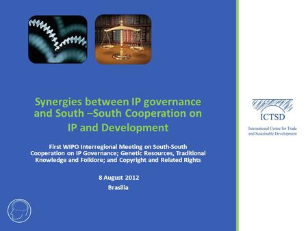 Synergies between IP governance and South –South Cooperation on IP and Development First WIPO Interregional Meeting on South-South Cooperation on IP Governance;